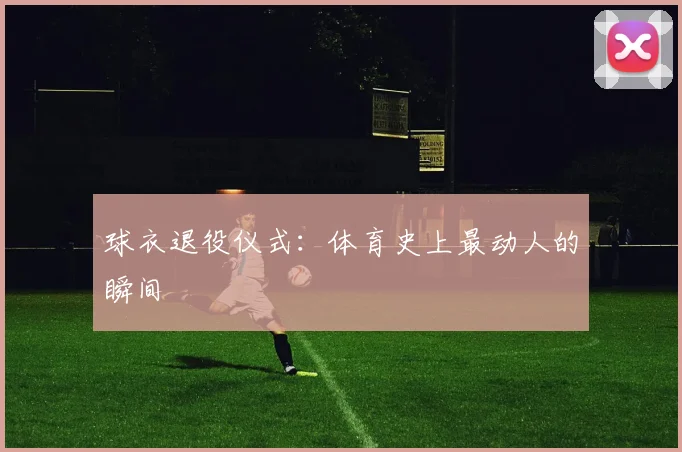 球衣退役仪式:体育史上最动人的瞬间